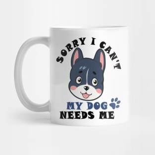 Funny Sorry I can't my dog needs me t-shirt Mug